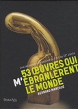 Bernard Marcadé - 53 oeuvres qui (m')ébranlèrent le monde - Une lecture intempestive de l'art du XXe siècle.
