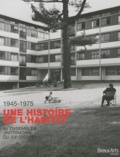 Valérie Gaudard et Florence Margo-Schwoebel - 1945-1975 Une histoire de l'habitat - 40 ensembles de logements "Patrimoine du XXe siècle".