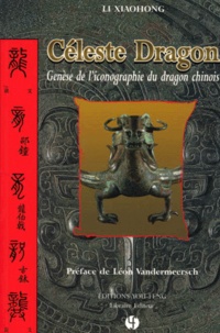 Xiaohong Li - Celeste Dragon. Genese De L'Iconographie Du Dragon Chinois.