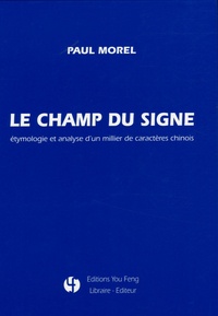 Paul Morel - Le champ du signe - Etymologie et analyse d'un millier de caractères chinois.