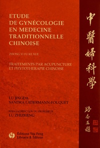 Jingda Lu et Sandra Ladermann-Fouquet - Etude de gynécologie en médecine traditionnelle chinoise - Traitements par acupuncture et phytothérapie chinoise.