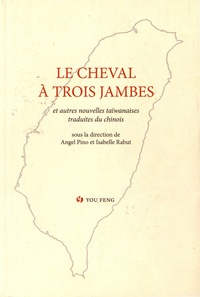 Angel Pino et Isabelle Rabut - Le cheval à trois jambes - Anthologie historique de la prose romanesque taïwanaise moderne Volume 2.