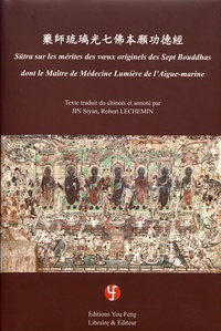 Siyan Jin et Robert Lechemin - Sutra sur les mérites des voeux originels des sept bouddhas dont le maître de médecine lumière de l'aigue-marine.