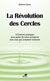 Jérôme Cazes - La révolution des cercles - 55 bonnes pratiques pour parler de votre entreprise avec ceux qui comptent vraiment.