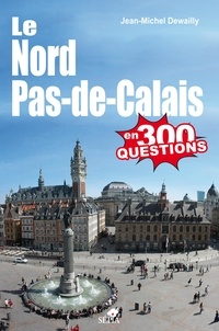 Jean-Michel Dewailly - Le Nord-Pas-de-Calais en 300 questions.
