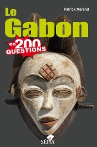 Patrick Mérand - Le Gabon en 200 questions.