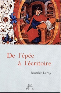 Béatrice Leroy - De l'épée à l'écritoire - En Castille de 1300 à 1480, deux siècles de nobles écrivains.