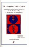 Muriel Cunin et Martine Yvernault - Monde(s) en mouvement - Mutations et innovations en Europe à la fin du Moyen Age et au début de la Renaissance.