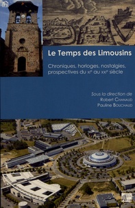 Robert Chanaud et Pauline Bouchaud - Le temps des Limousins - Chroniques, horloges, nostalgies, prospectives du XIe au XXIe siècle.