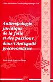 Anne-Marie Voutyras-Pierre - Anthropologie juridique de la folie et des passions dans l'Antiquité.