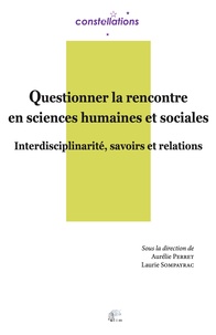 Aurélie Perret et Laurie Sompayrac - Questionner la rencontre en sciences humaines et sociales - Interdisciplinarité, savoirs et relations.