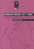 Claude Penin - Germaine ribiere (1917-1999) - Juste parmi les Nations, Une figure majeure de la Résistance chrétienne.