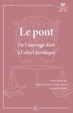 Stéphanie Blot-Maccagnan et Karine Deharbe - Le pont - De l'ouvrage d'art à l'objet juridique.