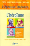 Sandrine Costa Vo-Dinh et Geneviève Bussac - L'Heroisme. L'Epreuve Litteraire Des Concours Prepas Scientifiques 2001-2002.