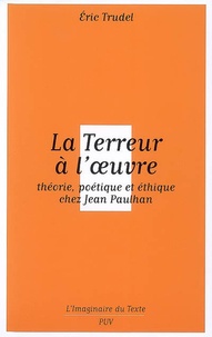 Eric Trudel - La Terreur à l'oeuvre - Théorie, poétique et éthique chez Jean Paulhan.