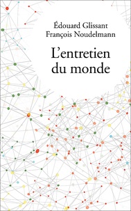 Edouard Glissant et François Noudelmann - L'entretien du monde.