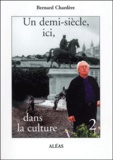 Bernard Chardère - Un Demi-Siecle, Ici, Dans La Culture. Tome 2.