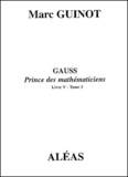 Marc Guinot - Gauss Prince des mathématiciens - Livre V - Tome 2.