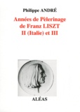 Philippe André - Années de pèlerinage de Franz Liszt - Tome 2, II (Italie) et III.