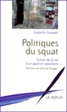 Isabelle Coutant - Politiques Du Squat. Scenes De La Vie D'Un Quartier Populaire.