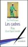 Paul Bouffartigue - Les Cadres. Fin D'Une Figure Sociale.