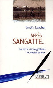 Smaïn Laacher - Apres Sangatte... Nouvelles Immigrations, Nouveaux Enjeux.