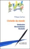 Philippe Zarifian - L'échelle du monde - Globalisation, altermondialisme, mondialité.