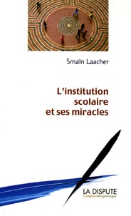 Smaïn Laacher - L'institution scolaire et ses miracles.