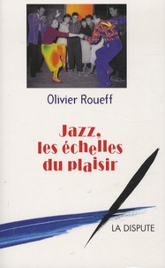 Olivier Roueff - Jazz les échelles du plaisir - Intermédiaires et culture lettrée en France au XXe siècle.