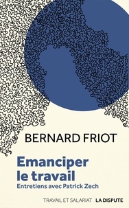 Bernard Friot et Patrick Zech - Emanciper le travail - Entretiens avec Patrick Zech.