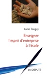 Lucie Tanguy - Enseigner l'esprit d'entreprise à l'école - Le tournant politique des années 1980-2000 en France.
