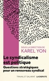 Karel Yon - Le syndicalisme est politique - Questions stratégiques pour un renouveau syndical.