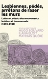 Hugo Bouvard et Ilana Eloit - Lesbiennes, pédés, arrêtons de raser les murs - Luttes et débats des mouvements lesbiens et homosexuels (1970-1990).