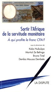 Kako Nubukpo et Bruno Tinel - Sortir l'Afrique de la servitude monétaire - A qui profite le franc CFA ?.
