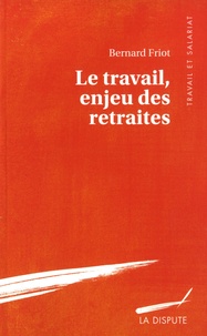 Bernard Friot - Le travail, enjeu des retraites.