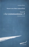 Lucien Sève - Penser avec Marx aujourd'hui - Tome 4, "Le communisme" ? Première partie.