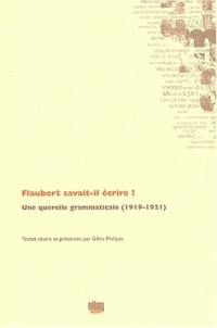 Gilles Philippe - Flaubert savait-il écrire ? - Une querelle grammaticale (1919-1921).