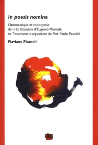 Flaviano Pisanelli - In poesis nomine - Onomastique et toponymie dans Le Occasioni d'Eugenio Montale et Trasumanar e organizzar de Pier Paolo Pasolini.