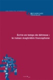 Belaïd Djefel et Boussad Saïm - Recherches & Travaux N° 76/2010 : Ecrire en temps de détresse : le roman maghrébin francophone.
