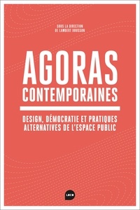 Lambert Dousson - Agoras contemporaines - Design, démocratie et pratiques alternatives de l'espace public.