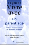 François Baumann et Josette Lyon - Comment vivre avec un parent âgé - L'aider à rester autonome en le restant soi-même.