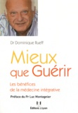 Dominique Rueff - Mieux que guérir - Les bénéfices de la médecine intégrative.
