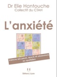 Elie Hantouche et Anne-Hélène Clair - L'anxiété - Vaincre ses peurs, soucis et obsessions au quotidien.