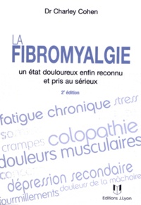 Charley Cohen - La fibromyalgie - Un état douloureux enfin reconnu et pris au sérieux.