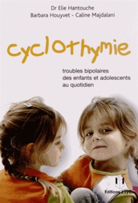 Elie Hantouche et Barbara Houyvet - Cyclothymie - Troubles bipolaires des enfants et adolescents au quotidien.