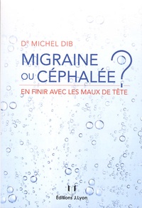 Michel Dib - Migraine ou céphalée ? - En finir avec les maux de tête.