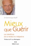 Dominique Rueff - Mieux que guérir - Les bénéfices de la médecine intégrative.