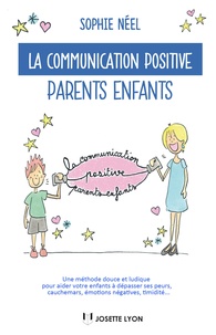 Sophie Néel - La communication positive parents-enfants - Une méthode douce et ludique pour aider votre enfant à dépasser ses peurs, cauchemars, émotions négatives, timidité....