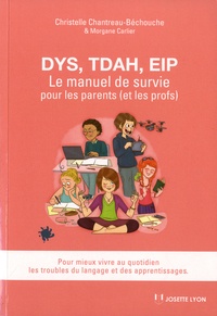 Christelle Chantreau-Bechouche - Dys, TDAH, EIP - Le manuel de survie pour les parents (et les profs). Pour mieux vivre au quotidien les troubles du langage et des apprentissages.