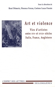 René Démoris et Florence Ferran - Art et violence - Vies d'artistes entre XVIe et XVIIIe siècles : Italie, France, Angleterre.